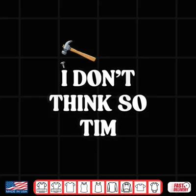 Design I Dont Think So Tim Shirt