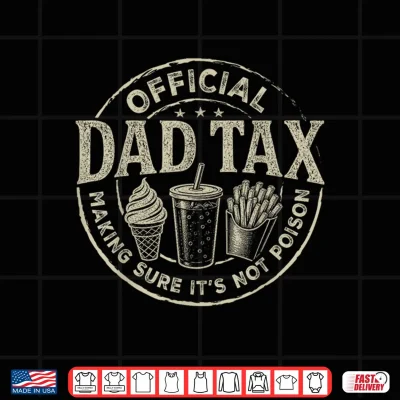 Design Dad Tax Official Making Sure Not Poison Funny Fathers Day Shirt