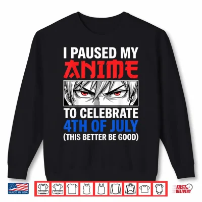 Sweatshirt I Paused My Anime to Celebrate 4th of July Shirt