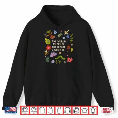 The World Is Cruel Therefore I Won'T Be Bugs Sarcastic Quote Shirt 1 Hoodie The World is Cruel Therefore I Wont Be Bugs Sarcastic Quote Shirt