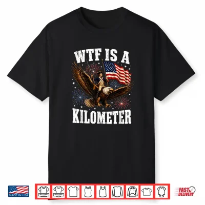 Wtf Is A Kilometer Patriotic Eagle Humor Funny 4Th Of July Shirt