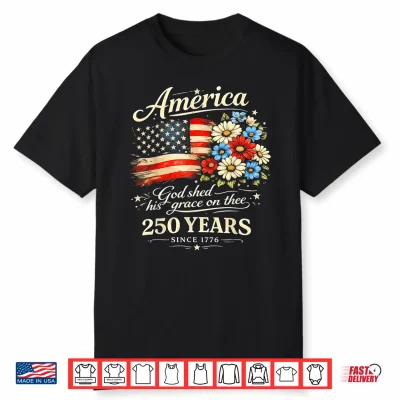 God Shed His Grace On Thee Usa 250Th Anniversary 4Th Of July Shirt