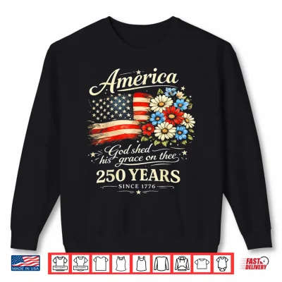 Sweatshirt God Shed His Grace On Thee USA 250th Anniversary 4th of July Shirt