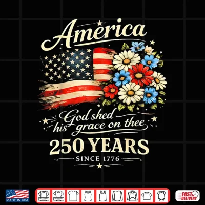 Design God Shed His Grace On Thee USA 250th Anniversary 4th of July Shirt
