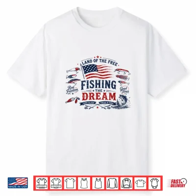 Land Of The Free Fishing The Dream Patriotic 4Th Of July Shirt