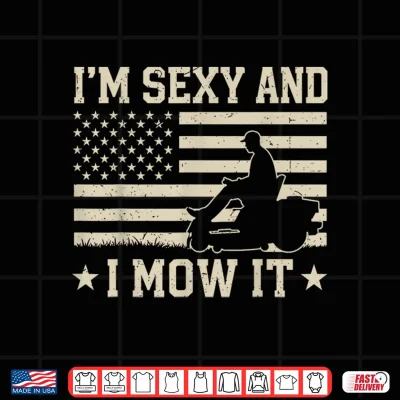 Design Im Sexy and I Mow It Zero Turn Lawn Mower Mowing 4th of July Shirt