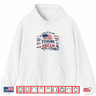 Hoodie Land of The Free Fishing The Dream Patriotic 4th of July Shirt