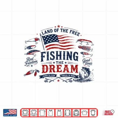 Design Land of The Free Fishing The Dream Patriotic 4th of July Shirt