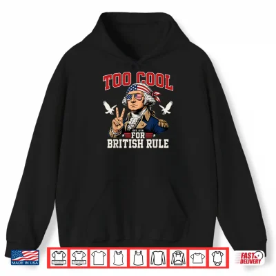 Too Cool For British Rule George Washington 4Th Of July 1776 Shirt 1 Hoodie Too Cool for British Rule George Washington 4th of July 1776 Shirt