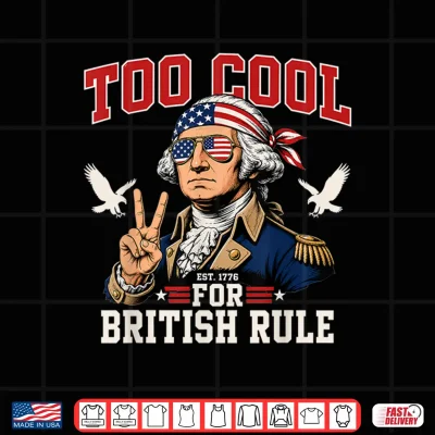Too Cool For British Rule George Washington 4Th Of July 1776 Shirt 4 Design Too Cool for British Rule George Washington 4th of July 1776 Shirt