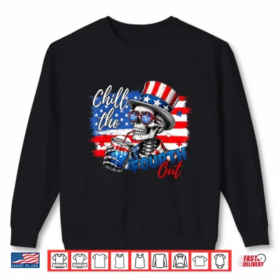 Sweatshirt Chill the Fourth Out Skeleton Funny 4th of July Patriotic Shirt