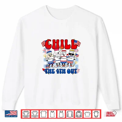 Sweatshirt Funny Chill the 4th Out Fourth of July Nurse Shirt