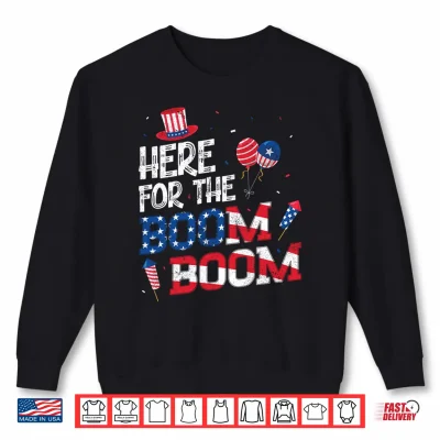 Here For The Boom Boom 4Th Of July Party Summer Patriotic Performance Shirt 2 Sweatshirt Here for The Boom Boom 4th of July Party Summer Patriotic Performance Shirt