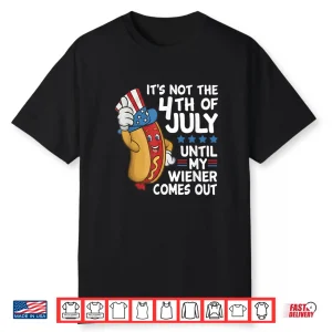 Hot Dog It’S Not The 4Th Of July Until My Wiener Comes Out Shirt