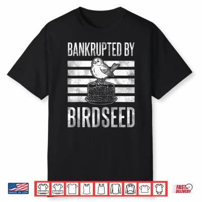 Bankrupted By Birdseed Funny Bird Watching Lover Shirt