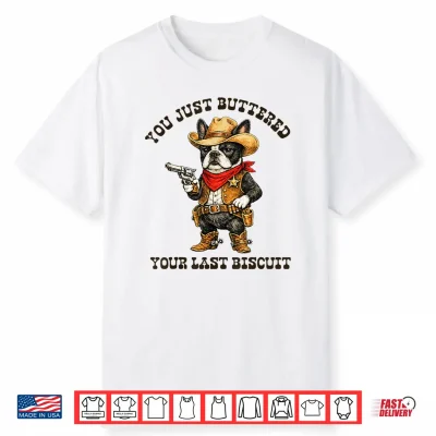 You’Ve Just Buttered Your Last Biscuit Funny Cowboy Dog Shirt