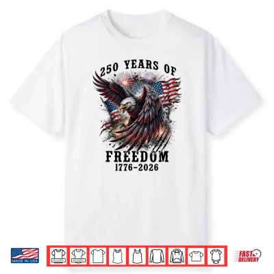250 Years Of Freedom 1776 2026 250Th Anniversary 4Th Of July Shirt