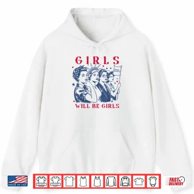 Girls Will Be Girls Empowerment Feminist Liberal 4Th Of July Shirt 1 Hoodie Girls Will Be Girls Empowerment Feminist Liberal 4th of July Shirt