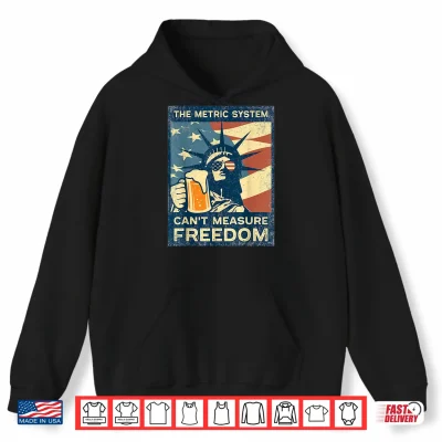 The Metric System Can'T Measure Freedom Lady Liberty & Beer Shirt 1 Hoodie The Metric System Cant Measure Freedom Lady Liberty Beer Shirt