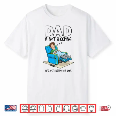 Dad Is Not Sleeping He’S Just Resting His Eyes Funny Saying Shirt