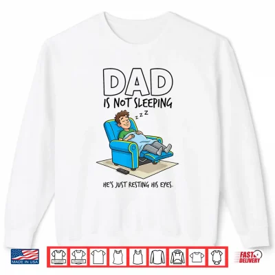 Sweatshirt Dad is Not Sleeping Hes Just Resting His Eyes Funny Saying Shirt