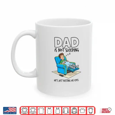 Mug Dad is Not Sleeping Hes Just Resting His Eyes Funny Saying Shirt