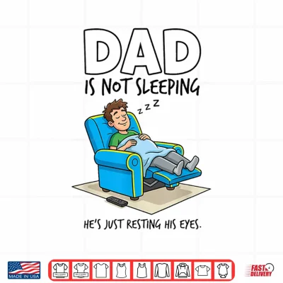 Design Dad is Not Sleeping Hes Just Resting His Eyes Funny Saying Shirt