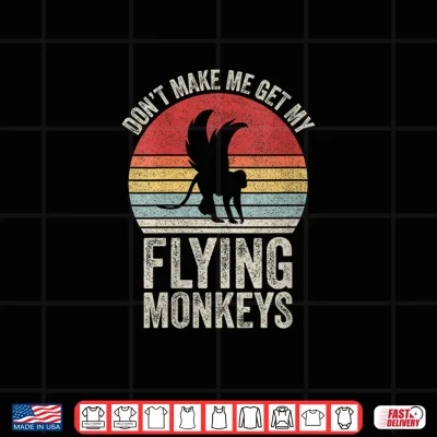 Design Dont Make Me Get My Flying Monkeys Funny Retro Graphic Shirt
