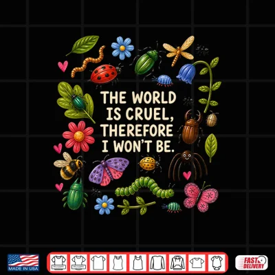 The World Is Cruel Therefore I Won'T Be Bugs Shirt 4 Design The World is Cruel Therefore I Wont Be Bugs Shirt