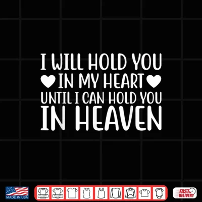 I Will Hold You In My Heart Until I Can Hold You In Heaven Shirt 3 Design I Will Hold You in My Heart Until I Can Hold You in Heaven Shirt
