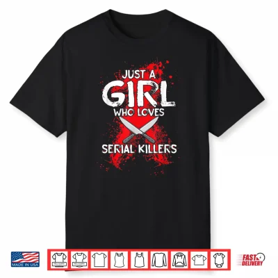Just A Girl Who Loves Serial Killers True Crime Women Funny Shirt