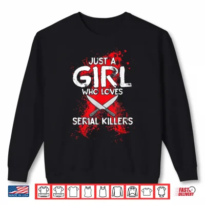 Sweatshirt Just A Girl Who Loves Serial Killers True Crime Women Funny Shirt