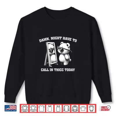 Sweatshirt Might Have To Call In Thicc Today Funny Meme Shirt