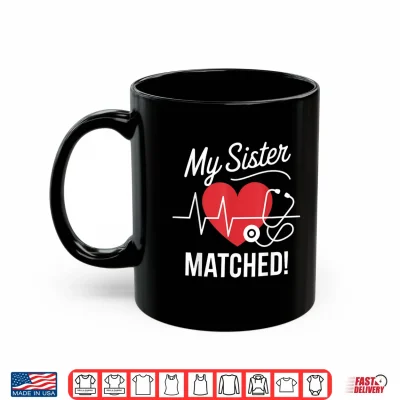 Mug My Sister Matched Match Day 2025 Medical Student Residency Shirt