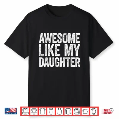 Awesome Like My Daughter Shirt Parents’ Day Gift Shirt