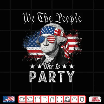 We The People Like To Party George Washington 4Th Of July Shirt 4 Design We The People Like to Party George Washington 4th of July Shirt