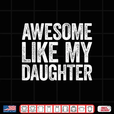Awesome Like My Daughter Shirt Parents' Day Gift Shirt 4 Design Awesome Like My Daughter Shirt Parents Day Gift
