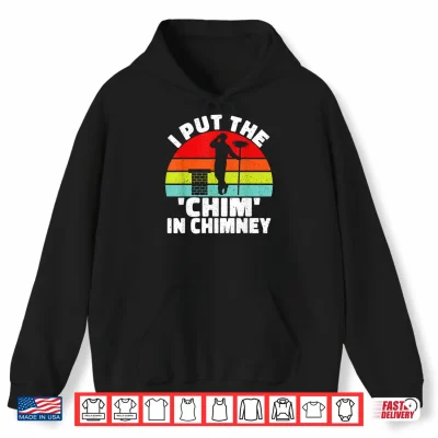 Hoodie I put the Chim in Chimney Sweep Shirt