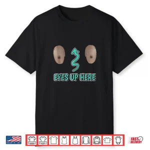 My Eyes Are Up Here With Cut Out For Man Boobs Funny Men Shirt