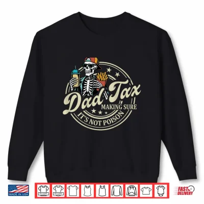 Sweatshirt ON BACK Dad Tax Making Sure Its Not Poison Skeleton Dad Tax Shirt