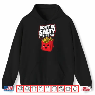 Hoodie Dont Be Salty Its Fry Day Funny French Fries Quote Shirt