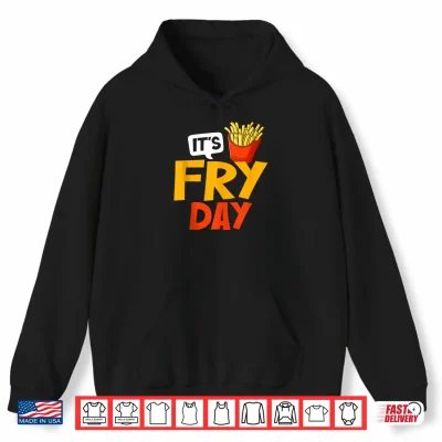 Hoodie French Fries Its Fry Day Funny French Fries Fast Food Lover Shirt
