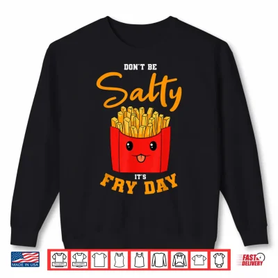 Sweatshirt French Fries Finger Chips French fried Potatoes Fry Day Shirt