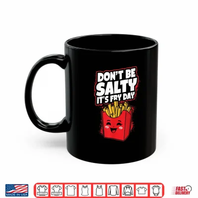 Mug Dont Be Salty Its Fry Day Funny French Fries Quote Shirt