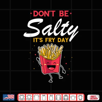 Don'T Be Salty It'S Fry Day Cute French Fries Kawaii Shirt 3 Design Dont Be Salty Its Fry Day Cute French Fries Kawaii Shirt
