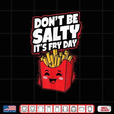 Design Dont Be Salty Its Fry Day Funny French Fries Quote Shirt