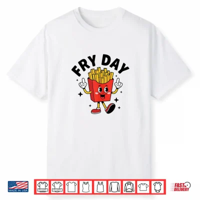 Fry Day French Fries Fast Food Lover French Fry Shirt