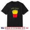 Fry Day French Fries Tgif Thank God It’S Friday Shirt