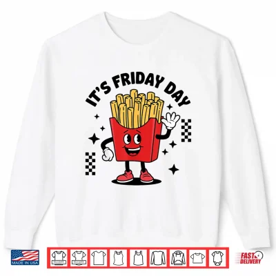 French Fries Lover Potato It'S Fry Day Shirt 2 Sweatshirt French fries Lover Potato Its Fry Day Shirt