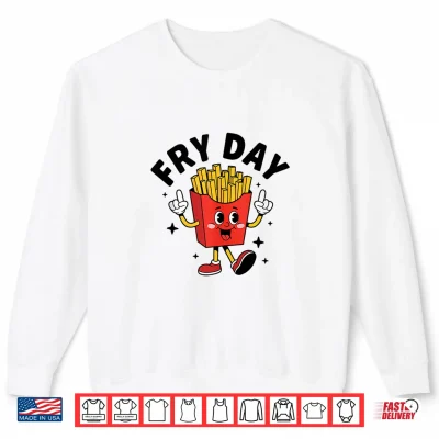 Sweatshirt Fry Day French Fries Fast Food Lover French Fry Shirt